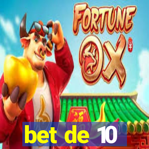 bet de 10